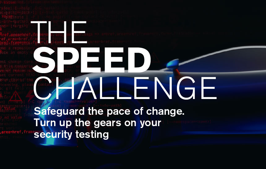 The speed challenge - safeguard the pace of change. Turn up the gears on your security testing